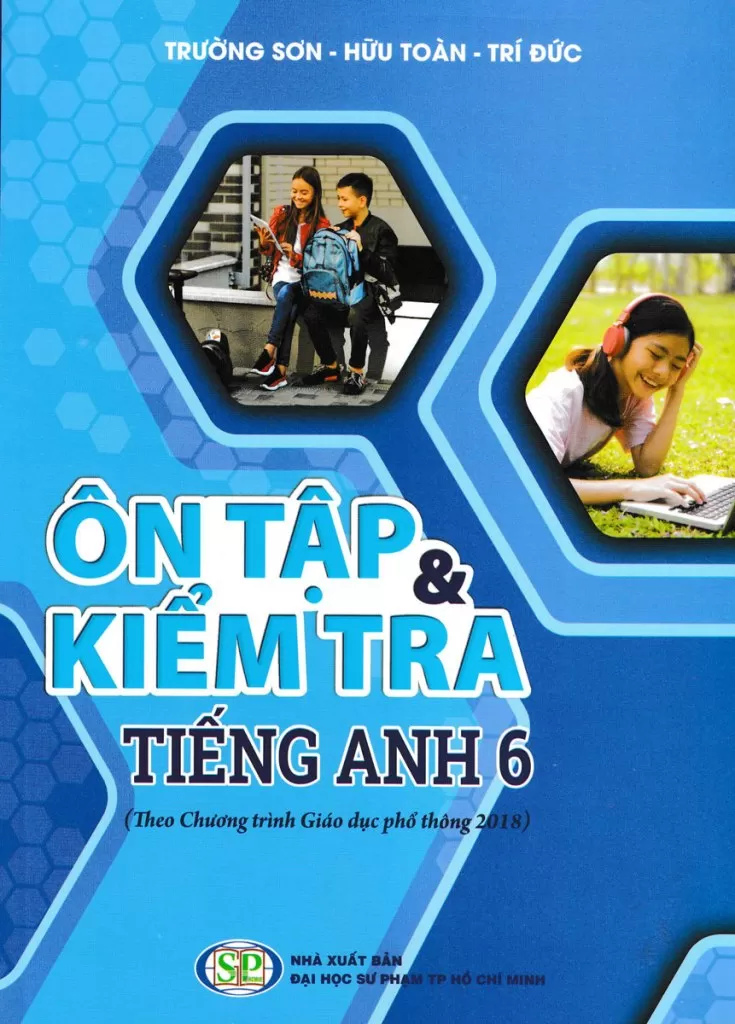 ÔN TẬP VÀ KIỂM TRA TIẾNG ANH LỚP 6 (Theo Chương trình GDPT 2018)